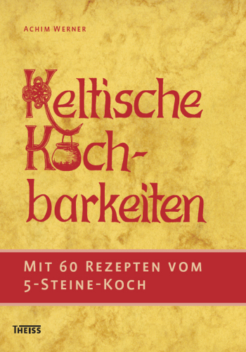 Keltische Kochbarkeiten: Mit 60 Rezepten vom "Fünf-Steine-Koch"