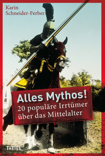 Alles Mythos!: 20 populäre Irrtümer über das Mittelalter