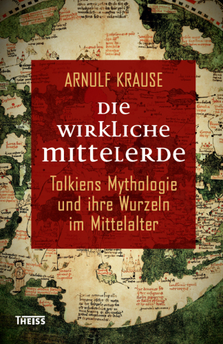 Die wirkliche Mittelerde: Tolkiens Mythologie und ihre Wurzeln im Mittelalter