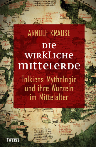Die wirkliche Mittelerde: Tolkiens Mythologie und ihre Wurzeln im Mittelalter