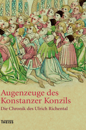 Augenzeuge des Konstanzer Konzils: Die Chronik des Ulrich Richental