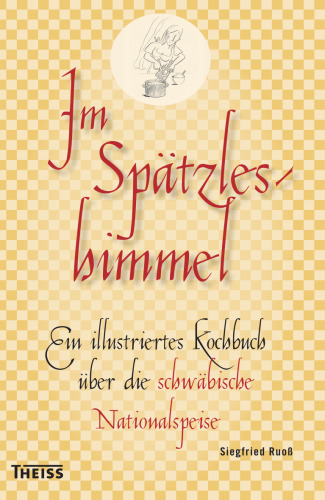 Im Spätzleshimmel, m. Spätzlebrett und Spätzleschaber: Ein illustriertes Kochbuch über die schwäbische Nationalspeise