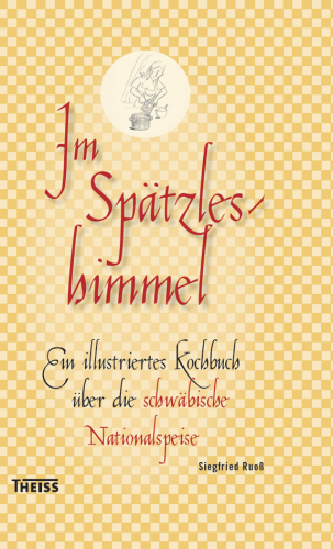 Im Spätzleshimmel, m. Spätzlebrett und Spätzleschaber: Ein illustriertes Kochbuch über die schwäbische Nationalspeise