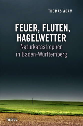Feuer, Fluten, Hagelwetter: Naturkatastrophen in Baden-Württemberg