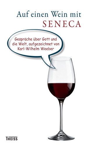 Auf einen Wein mit Seneca: Gespräche über Gott und die Welt