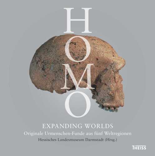 Homo - Expanding Worlds: Originale Urmenschen-Funde aus fünf Weltregionen. Mit einem Vorwort von Gert Scobel