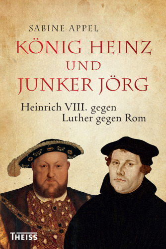 König Heinz und Junker Jörg: Heinrich VIII. gegen Luther gegen Rom