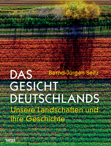 Das Gesicht Deutschlands: Unsere Landschaften und ihre Geschichte