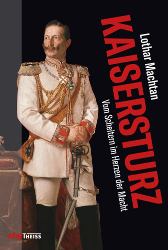Kaisersturz: Vom Scheitern im Herzen der Macht 1918
