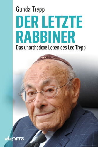 Der letzte Rabbiner: Das unorthodoxe Leben des Leo Trepp