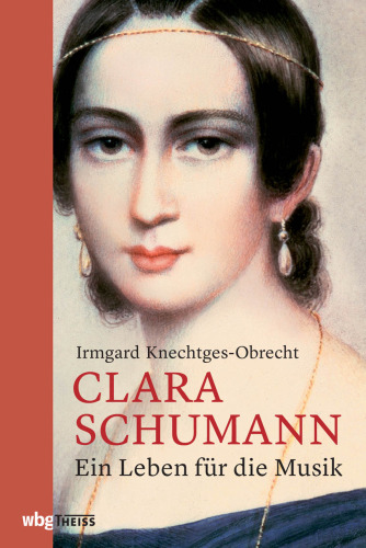 Clara Schumann: Ein Leben für die Musik