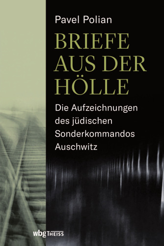Briefe aus der Hölle: Die Aufzeichnungen des jüdischen Sonderkommandos Auschwitz