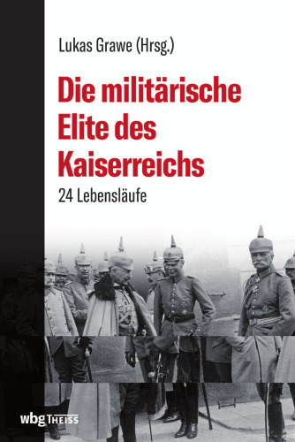 Die militärische Elite des Kaiserreichs: 24 Lebensläufe