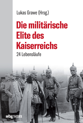 Die militärische Elite des Kaiserreichs: 24 Lebensläufe