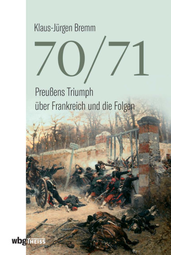 70/71: Preußens Triumph über Frankreich und die Folgen