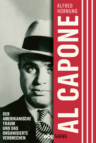 Al Capone: Der amerikanische Traum und das organisierte Verbrechen. Biographie.