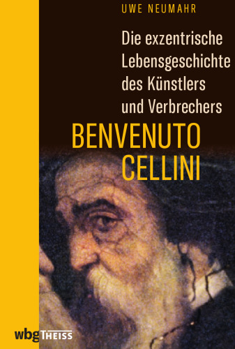 Die exzentrische Lebensgeschichte des Künstlers und Verbrechers Benvenuto Cellini