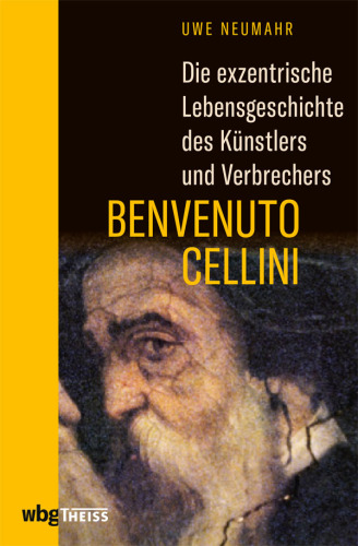 Die exzentrische Lebensgeschichte des Künstlers und Verbrechers Benvenuto Cellini