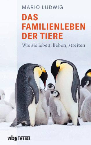 Das Familienleben der Tiere: Wie sie leben, lieben, streiten