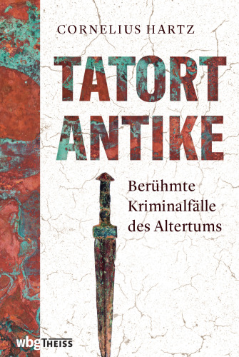 Tatort Antike: Berühmte Kriminalfälle des Altertums
