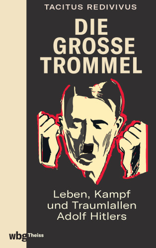 Die große Trommel: Leben, Kampf und Traumlallen Adolf Hitlers