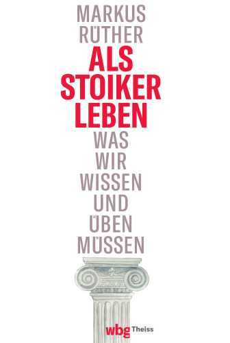 Als Stoiker leben: Was wir wissen und üben müssen