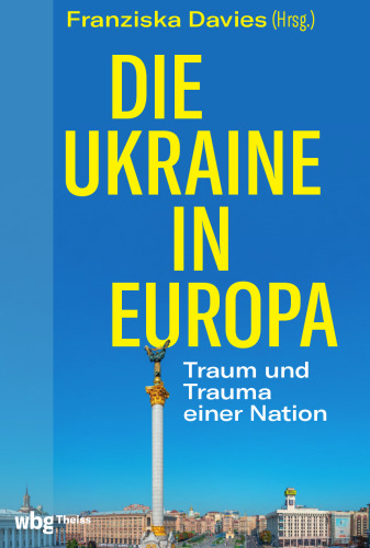 Die Ukraine in Europa: Traum und Trauma einer Nation