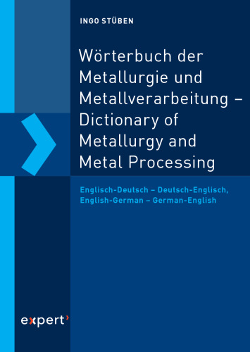 Wörterbuch der Metallurgie und Metallverarbeitung – Dictionary of Metallurgy and Metal Processing: Englisch-Deutsch – Deutsch-Englisch, English-German – German-English