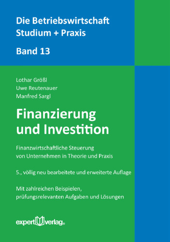 Finanzierung und Investition: Finanzwirtschaftliche Steuerung von Unternehmen in Theorie und Praxis