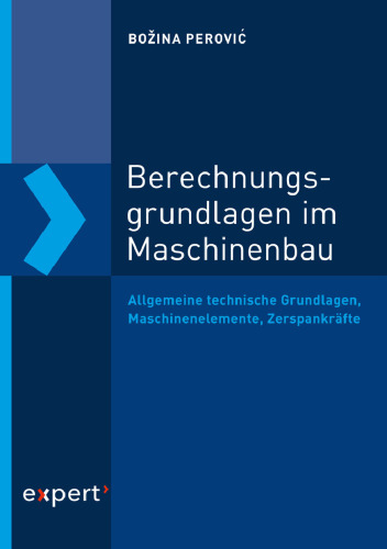 Berechnungsgrundlagen im Maschinenbau: Allgemeine technische Grundlagen, Maschinenelemente, Zerspankräfte