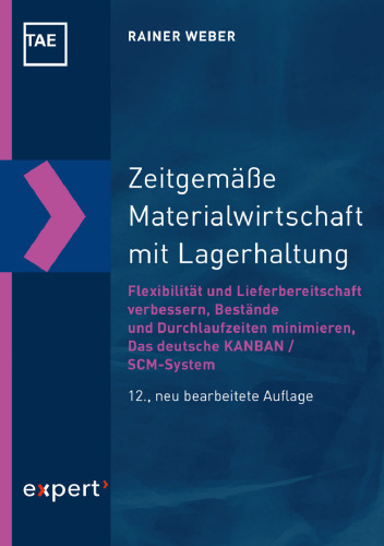 Zeitgemäße Materialwirtschaft mit Lagerhaltung: Flexibilität und Lieferbereitschaft verbessern - Bestände und Durchlaufzeiten minimieren - Das deutsche KANBAN / SCM-System