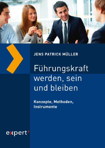 Führungskraft werden, sein und bleiben: Konzepte, Methoden, Instrumente