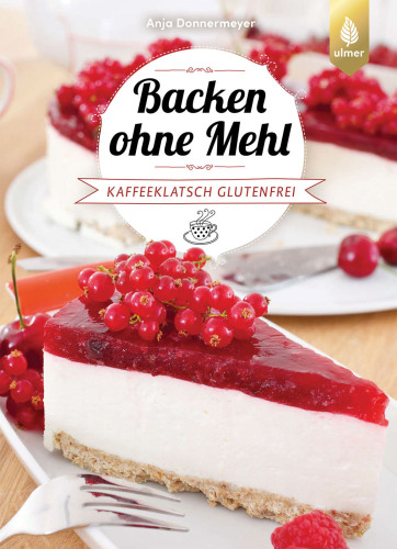 Backen ohne Mehl: Kaffeeklatsch glutenfrei. Torten, Kuchen, Kekse, Cake Pops, Muffins und Co.