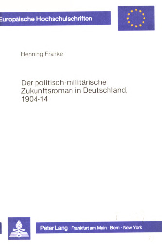 Der politisch-militärische Zukunftsroman in Deutschland 1904-14 : Ein populäres Genre in seinem literarischen Umfeld