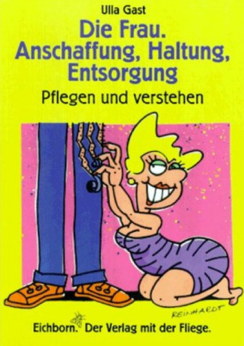 Die Frau. Anschaffung, Haltung, Entsorgung