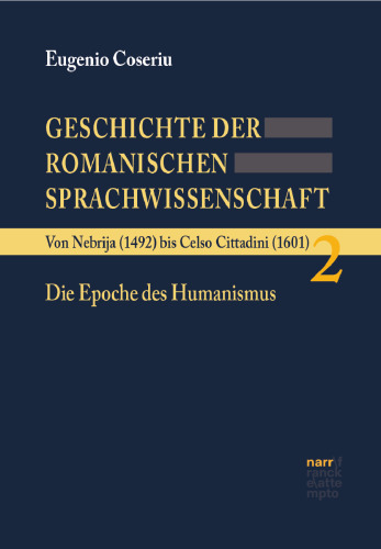 Geschichte der romanischen Sprachwissenschaft. Band 2: Von Nebrija (1492) bis Celso Cittadini (1601): Die Epoche des Humanismus