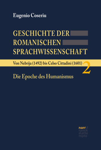 Geschichte der romanischen Sprachwissenschaft. Band 2: Von Nebrija (1492) bis Celso Cittadini (1601): Die Epoche des Humanismus