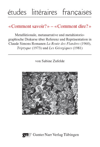 "Comment savoir? Comment dire?": Metafiktionale, metanarrative und metahistorio- graphische Diskurse über Referenz und Repräsentation in Claude Simons Romanen La Route des Flandres (1960), Triptyque (1973) und Les Géorgiques (1981)