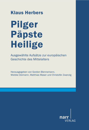 Klaus Herbers: Pilger, Päpste, Heilige: Ausgewählte Aufsätze zur europäischen Geschichte des Mittelalters