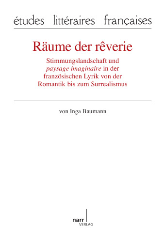 Räume der reverie: Stimmungslandschaft und paysage imaginaire in der französischen Lyrik von der Romantik bis zum Surrealismus