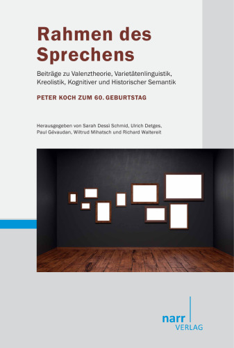 Rahmen des Sprechens: Beiträge zu Valenztheorie, Varietätenlinguistik, Kreolistik, Kognitiver und Historischer Semantik. Peter Koch zum 60. Geburtstag