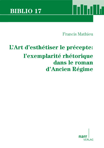 L'Art d'esthétiser le précepte: L`Exemplarité rhétorique dans le roman d`Ancien Régime