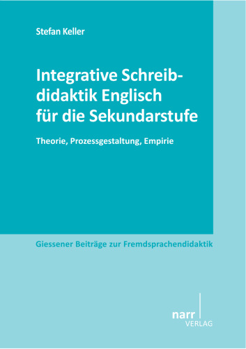 Integrative Schreibdidaktik Englisch für die Sekundarstufe: Theorie, Prozessgestaltung, Empirie