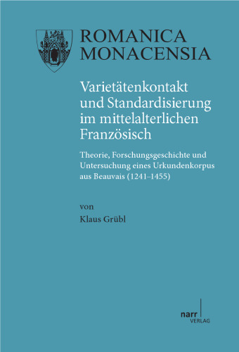Varietätenkontakt und Standardisierung im mittelalterlichen Französisch: Theorie, Forschungsgeschichte und Untersuchung eines Urkundenkorpus aus Beauvais (1241-1455)