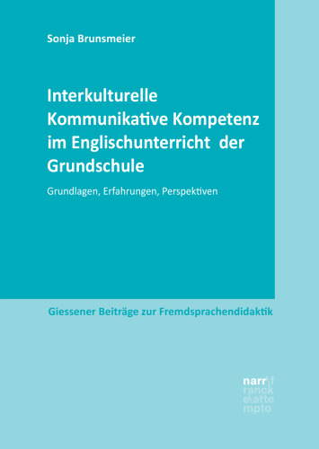 Interkulturelle Kommunikative Kompetenz im Englischunterricht der Grundschule: Grundlagen, Erfahrungen, Perspektiven