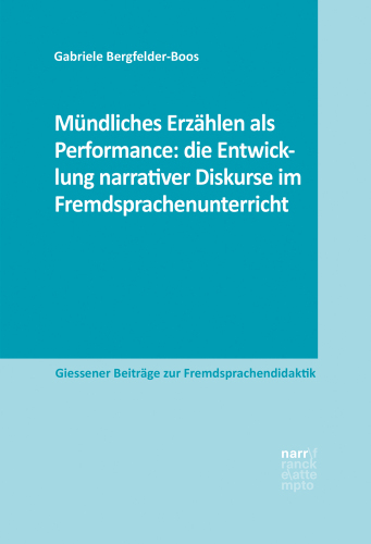 Mündliches Erzählen als Performance: die Entwicklung narrativer Diskurse im Fremdsprachenunterricht: Eine explorative Studie im Rahmen eines Weiterbildungsprojekts im Fach Französisch