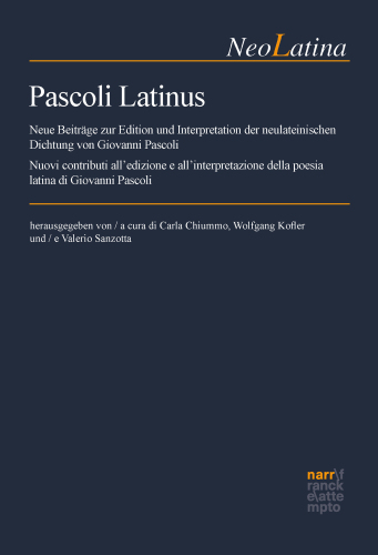 Pascoli Latinus: Neue Beiträge zur Edition und Interpretation der neulateinischen Dichtung von Giovanni Pascoli – Nuovi contributi all’edizione e all’interpretazione della poesia latina di Giovanni Pascoli