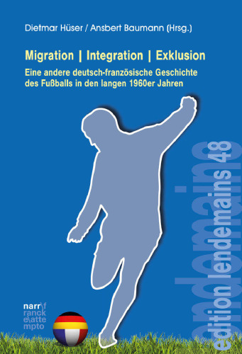 Migration|Integration|Exklusion - Eine andere deutsch-französische Geschichte des Fußballs in den langen 1960er Jahren