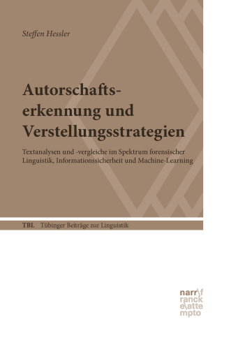 Autorschaftserkennung und Verstellungsstrategien: Textanalysen und -vergleiche im Spektrum forensischer Linguistik, Informationssicherheit und Machine-Learning