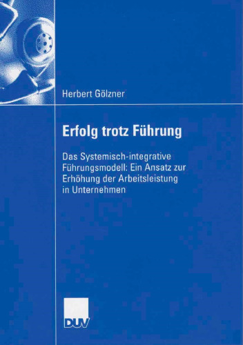 Erfolg trotz Führung: Das Systemisch-integrative Führungsmodell: Ein Ansatz zur Erhöhung der Arbeitsleistung in Unternehmen (German Edition)